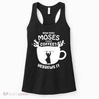 How Does Moses Make Coffee Hebrews It Women's Tank Top thumb 0