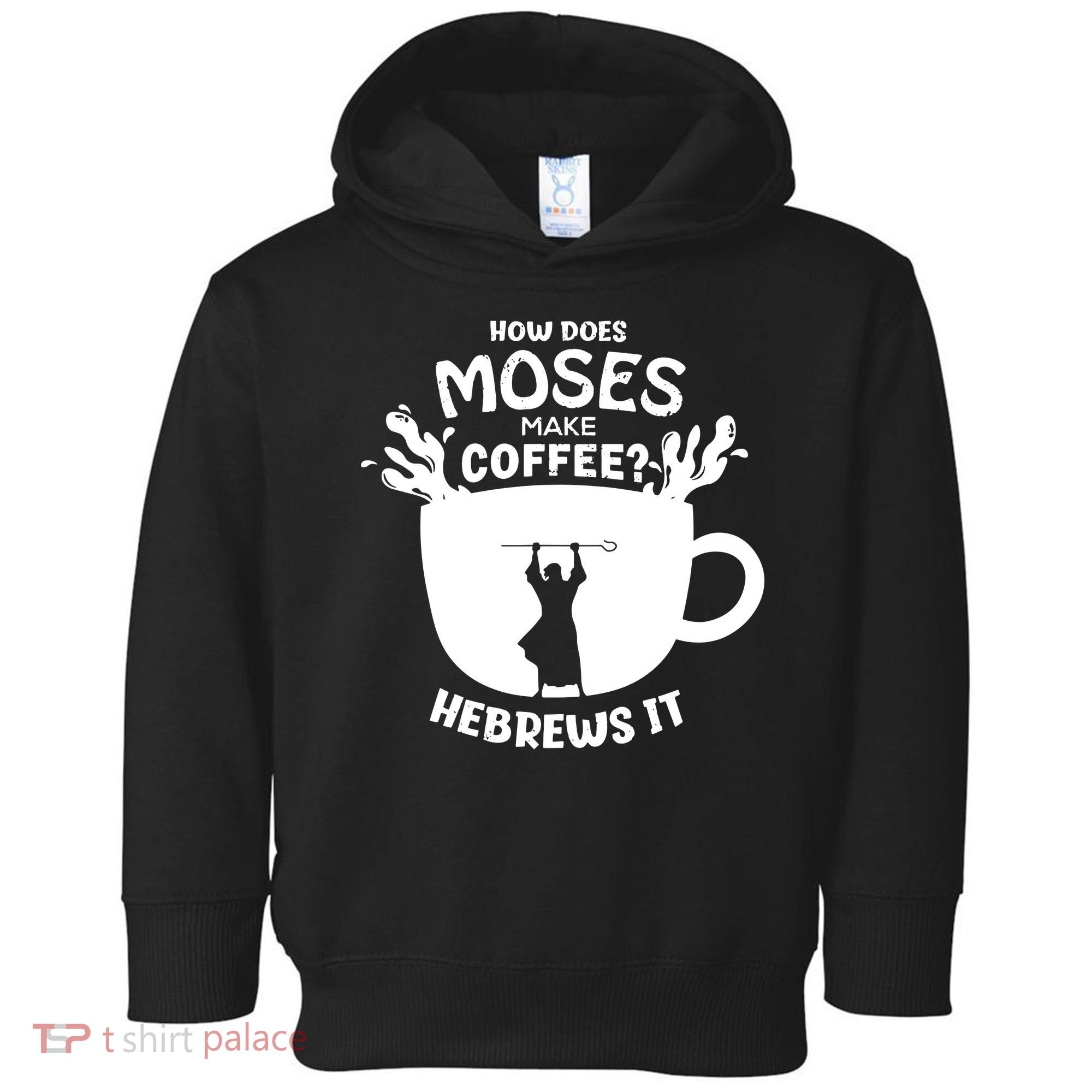 How Does Moses Make Coffee Hebrews It Toddler Hoodie