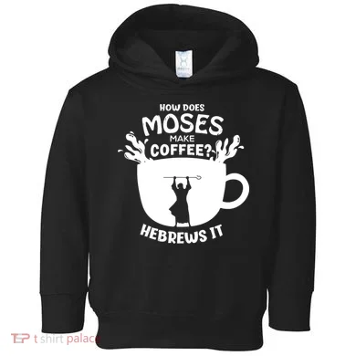 How Does Moses Make Coffee Hebrews It Toddler Hoodie