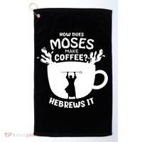 How Does Moses Make Coffee Hebrews It Golf Towel thumb 0