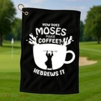 How Does Moses Make Coffee Hebrews It Golf Towel thumb 1