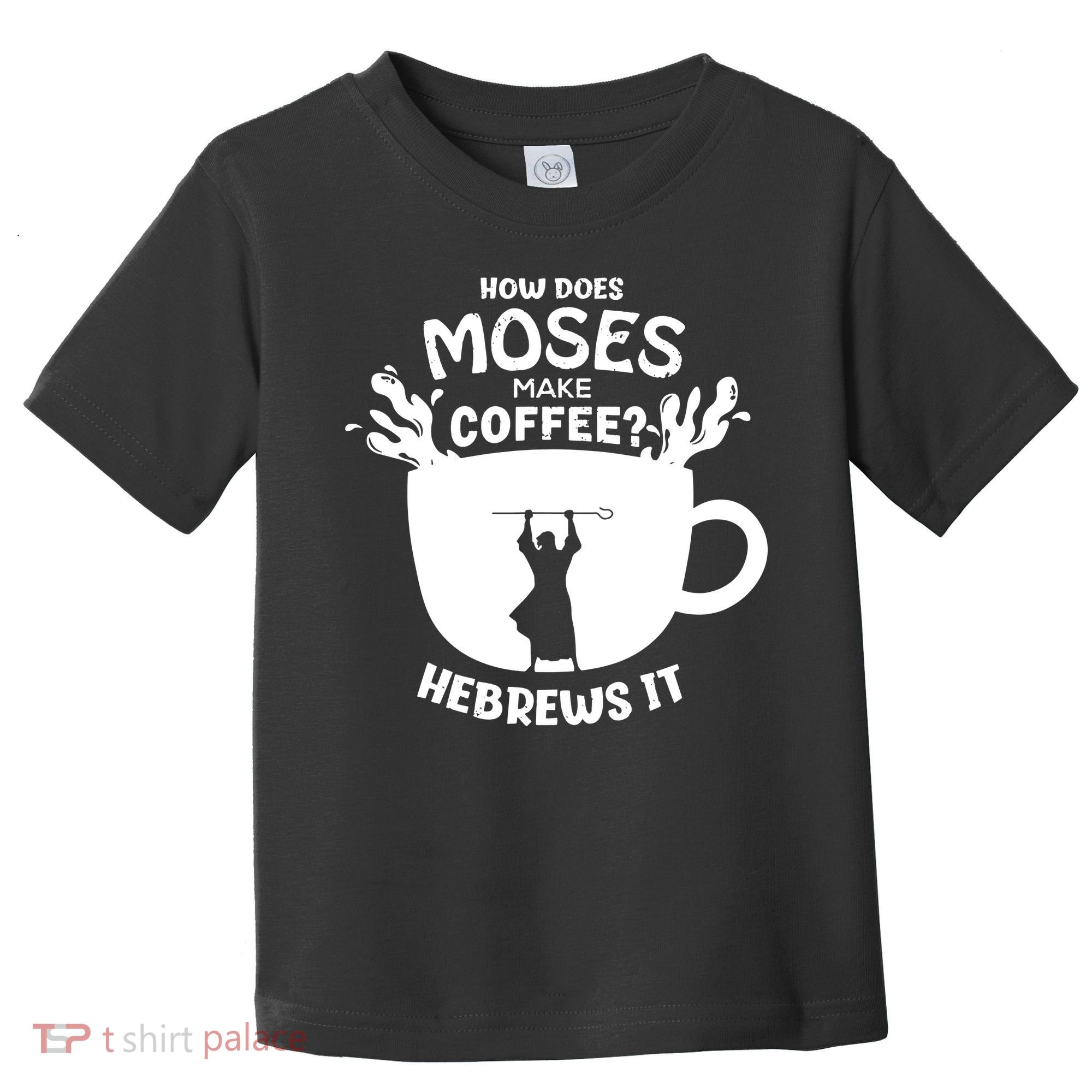 How Does Moses Make Coffee Hebrews It Toddler T-Shirt