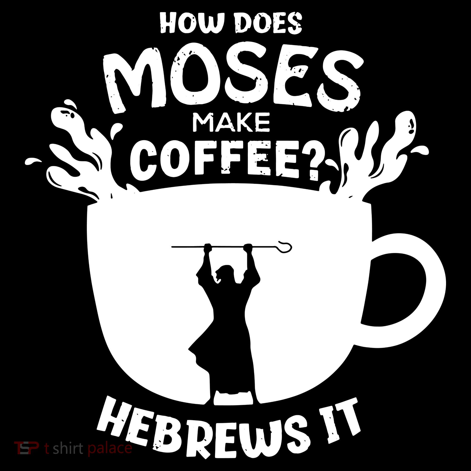 How Does Moses Make Coffee Hebrews It Women's T-Shirt