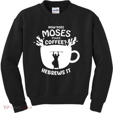 How Does Moses Make Coffee Hebrews It Kids Sweatshirt