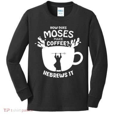 How Does Moses Make Coffee Hebrews It Kids Long Sleeve Shirt