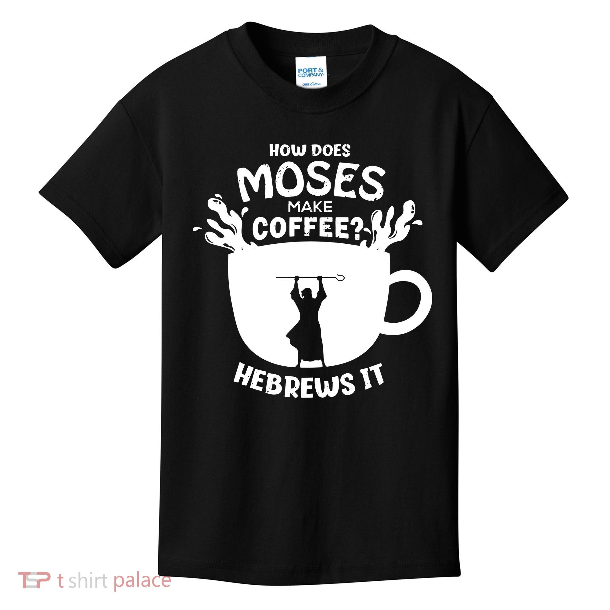 How Does Moses Make Coffee Hebrews It Kids T-Shirt