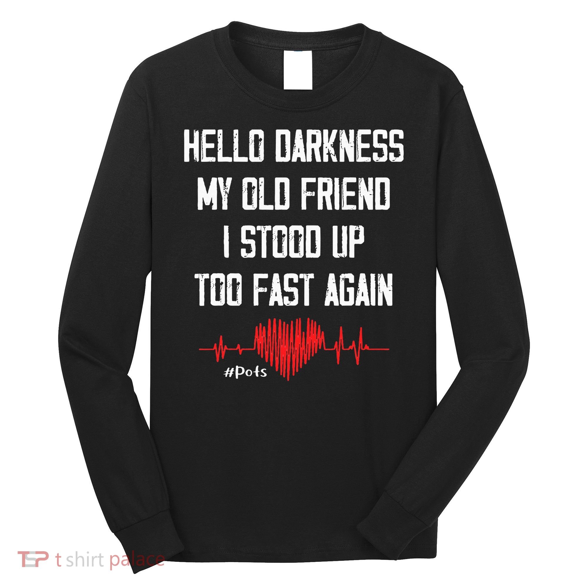 Hello Darkness My Old Friend I Stood Up Too Fast Again Pots Long Sleeve Shirt