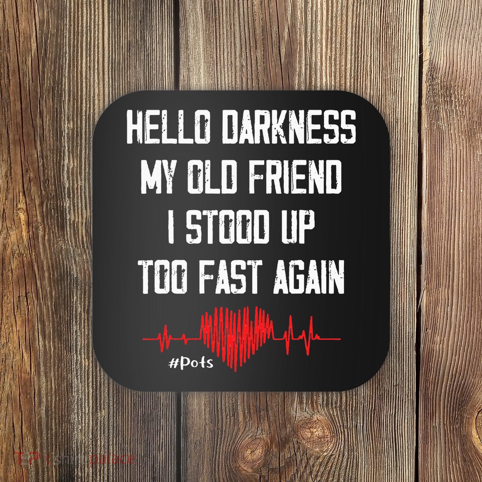 Hello Darkness My Old Friend I Stood Up Too Fast Again Pots Coaster