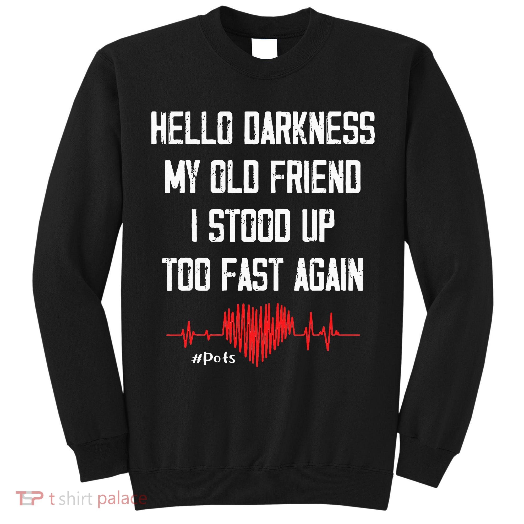 Hello Darkness My Old Friend I Stood Up Too Fast Again Pots Tall Sweatshirt