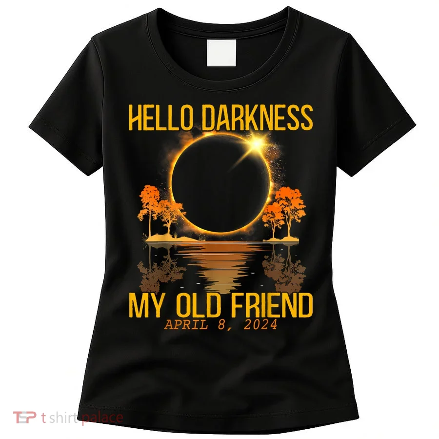 Hello Darkness My Old Friend Solar Eclipse April 08 2024 Women's T-Shirt