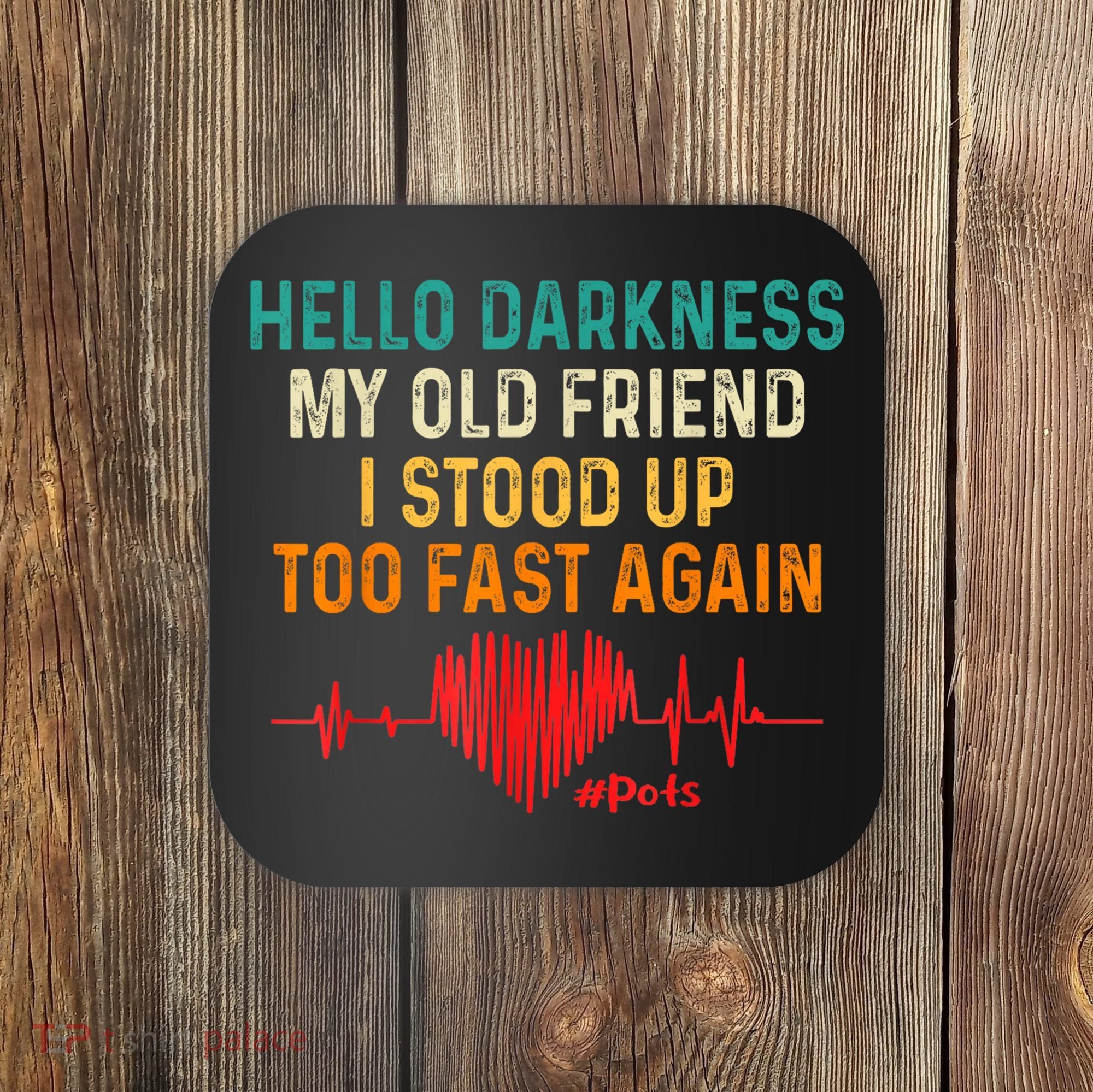 Hello Darkness My Old Friend I Stood Up Too Fast Again Pots Coaster