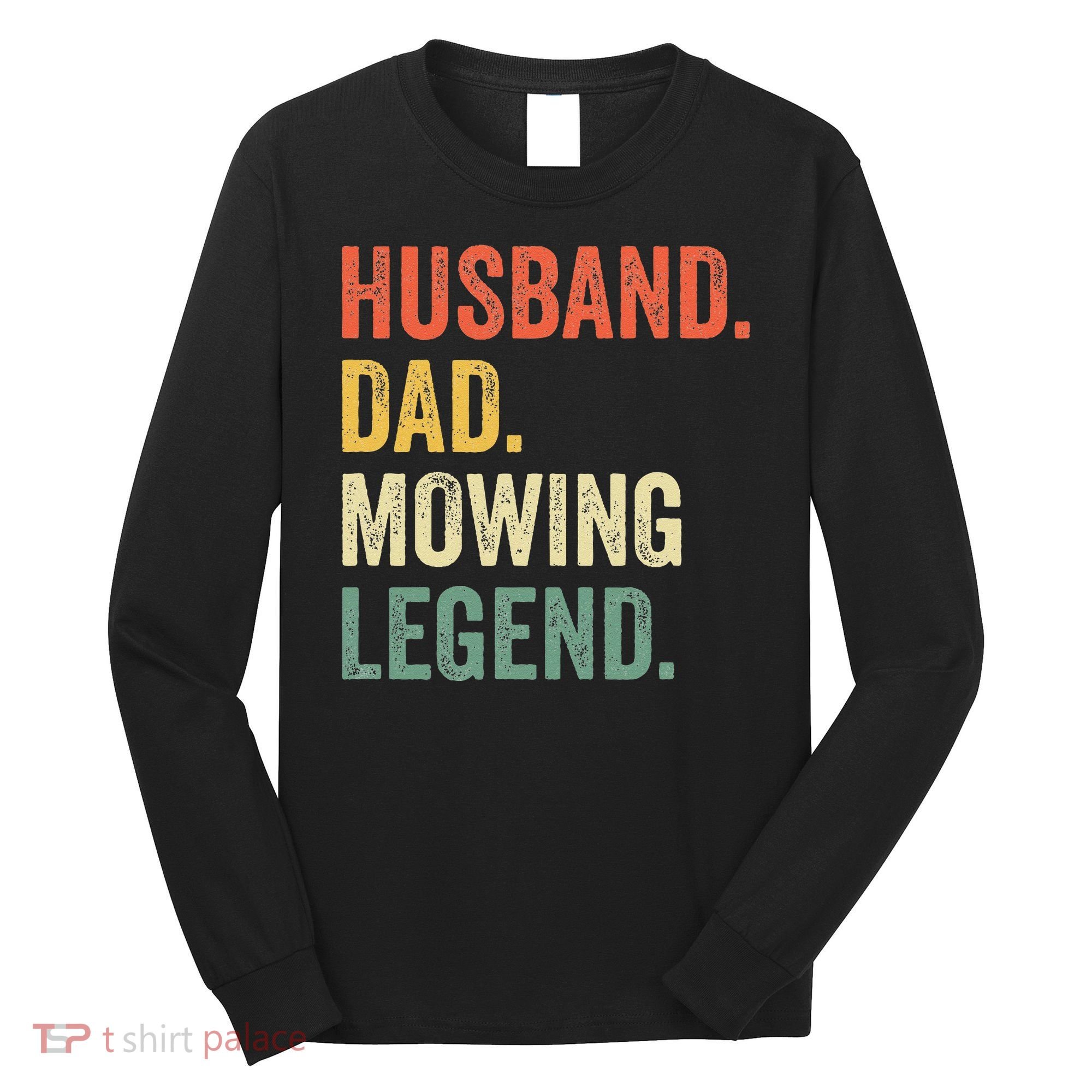 Husband Dad Mowing Legend Lawn Care Gardener Father Funny Long Sleeve Shirt