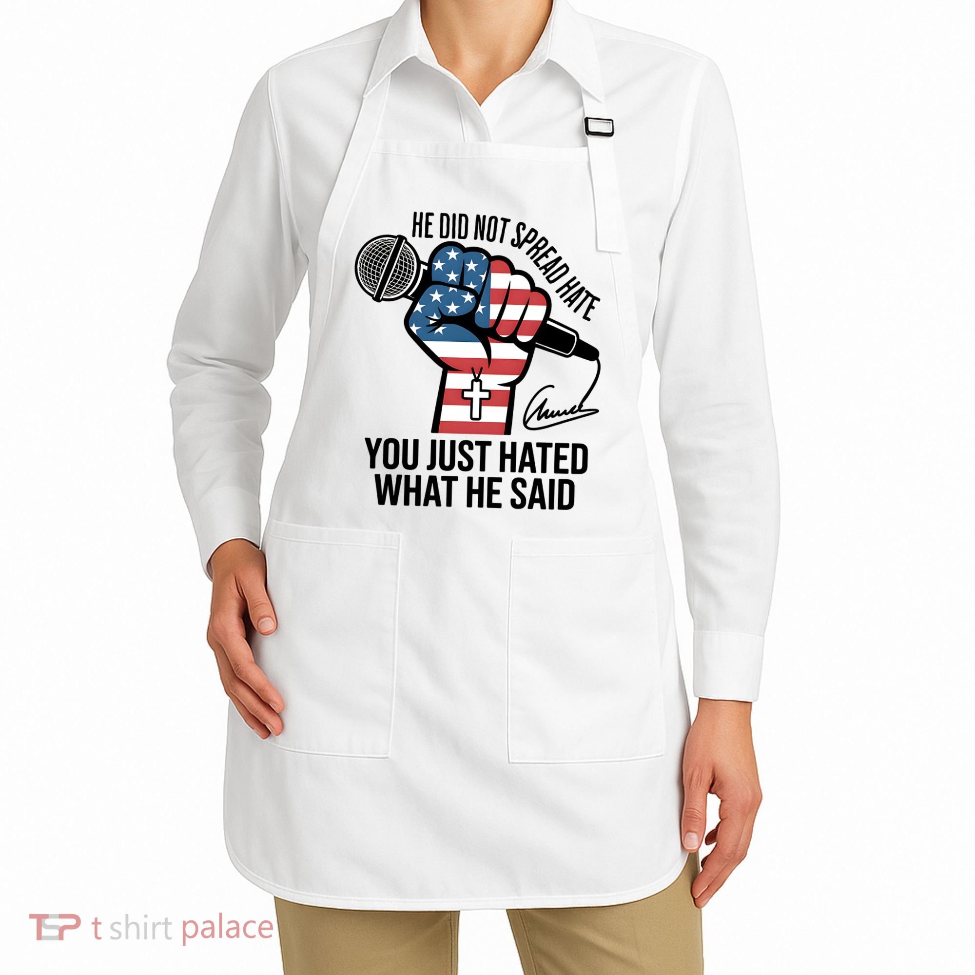 He Did Not Spread Hate You Just Hated What He Said RIP Charlie Kirk Apron