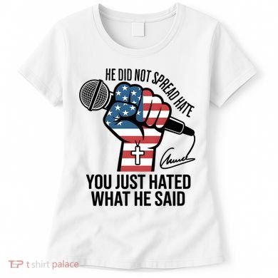 He Did Not Spread Hate You Just Hated What He Said RIP Charlie Kirk Women's T-Shirt