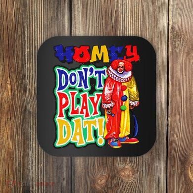 Homie DonT Play That Coaster