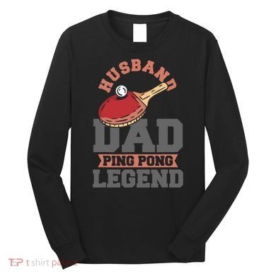 Husband Dad Ping Pong Legend Table Tennis Long Sleeve Shirt
