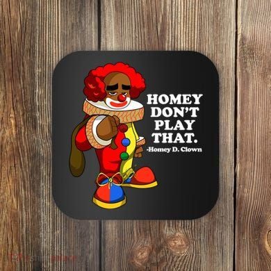 Homey Dont Play That Clown Coaster