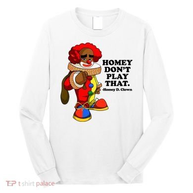 Homey Dont Play That Clown Long Sleeve Shirt