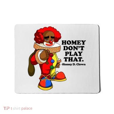 Homey Dont Play That Clown Mousepad