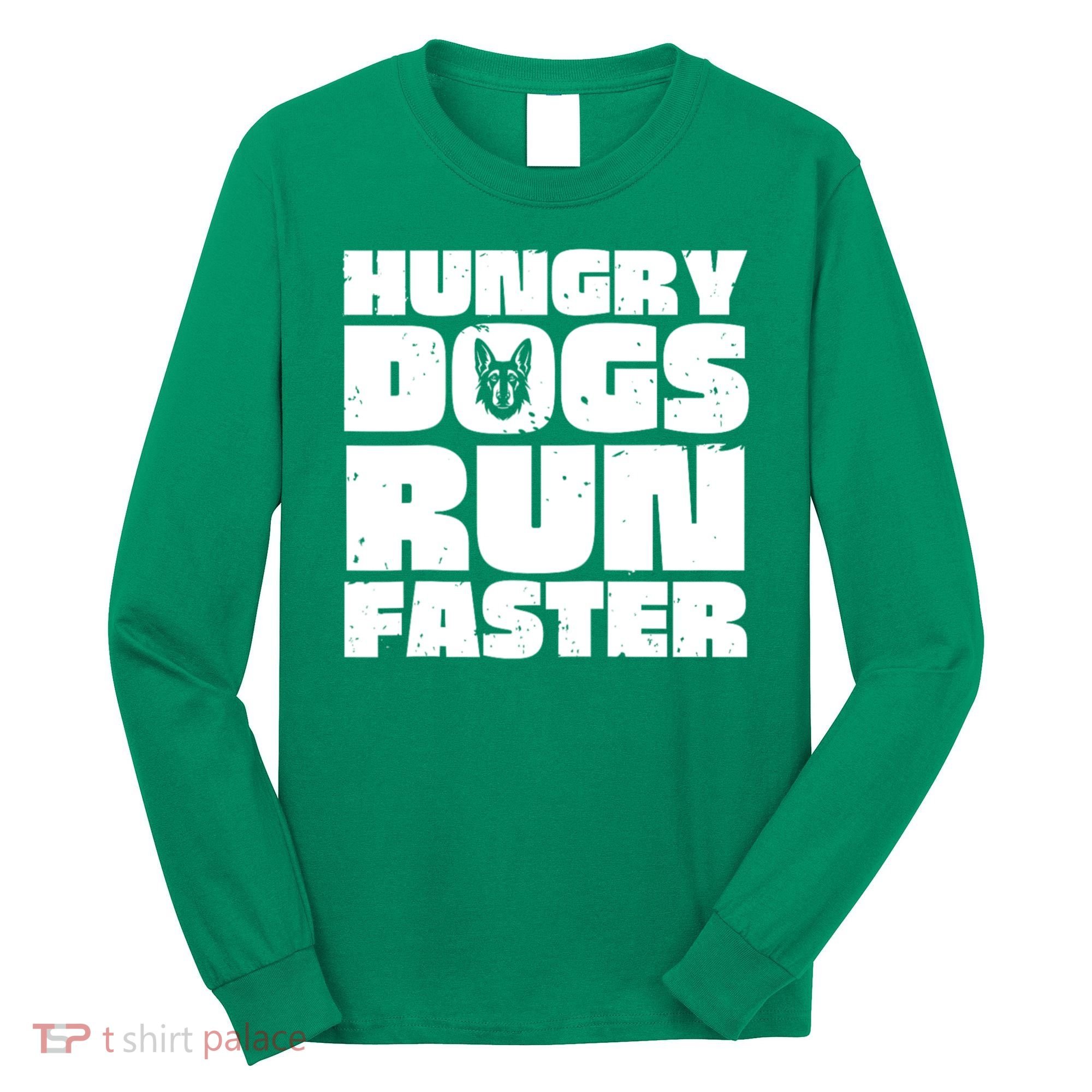 Hungry Dogs Run Faster Long Sleeve Shirt