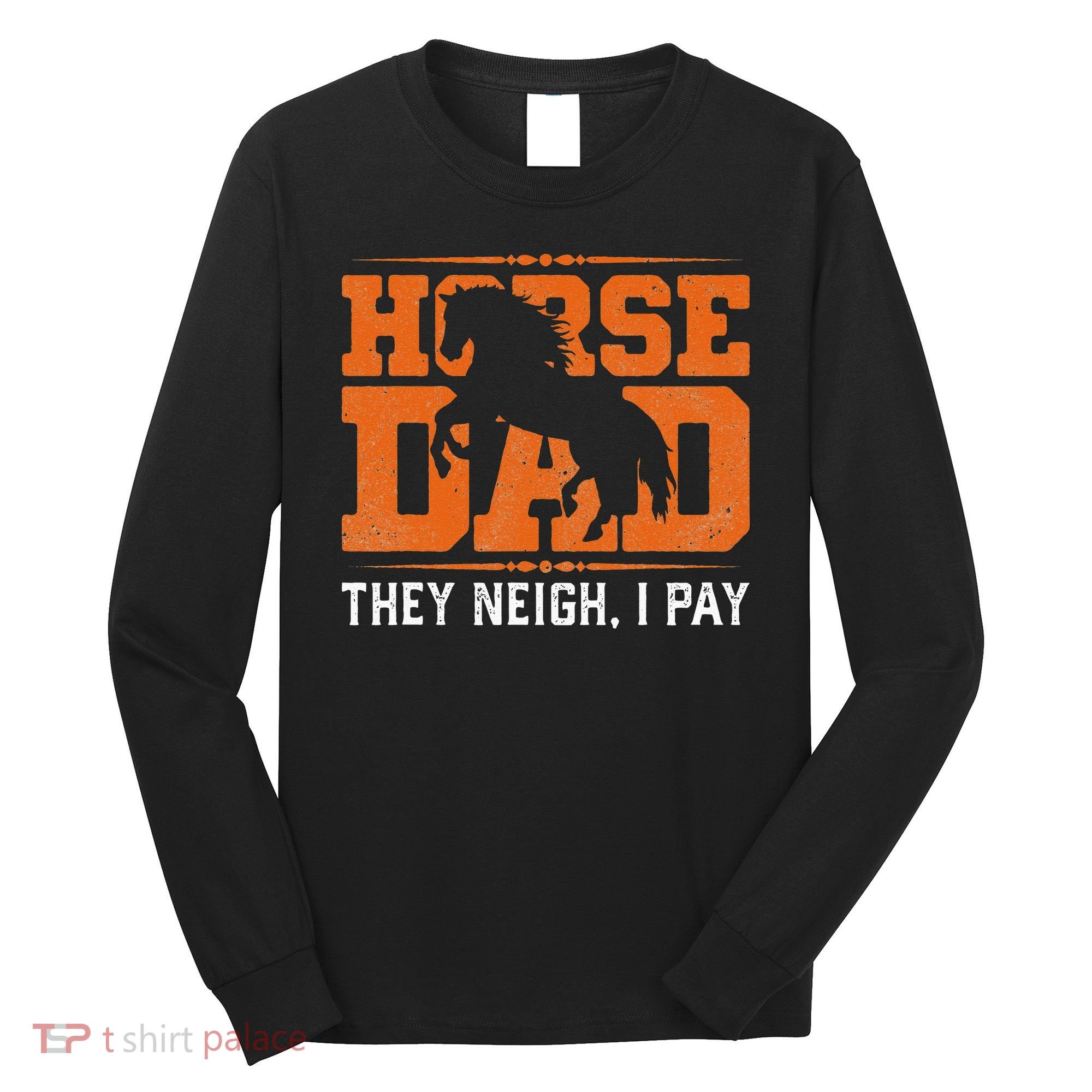 Horse Dad They Neigh I Pay Long Sleeve Shirt