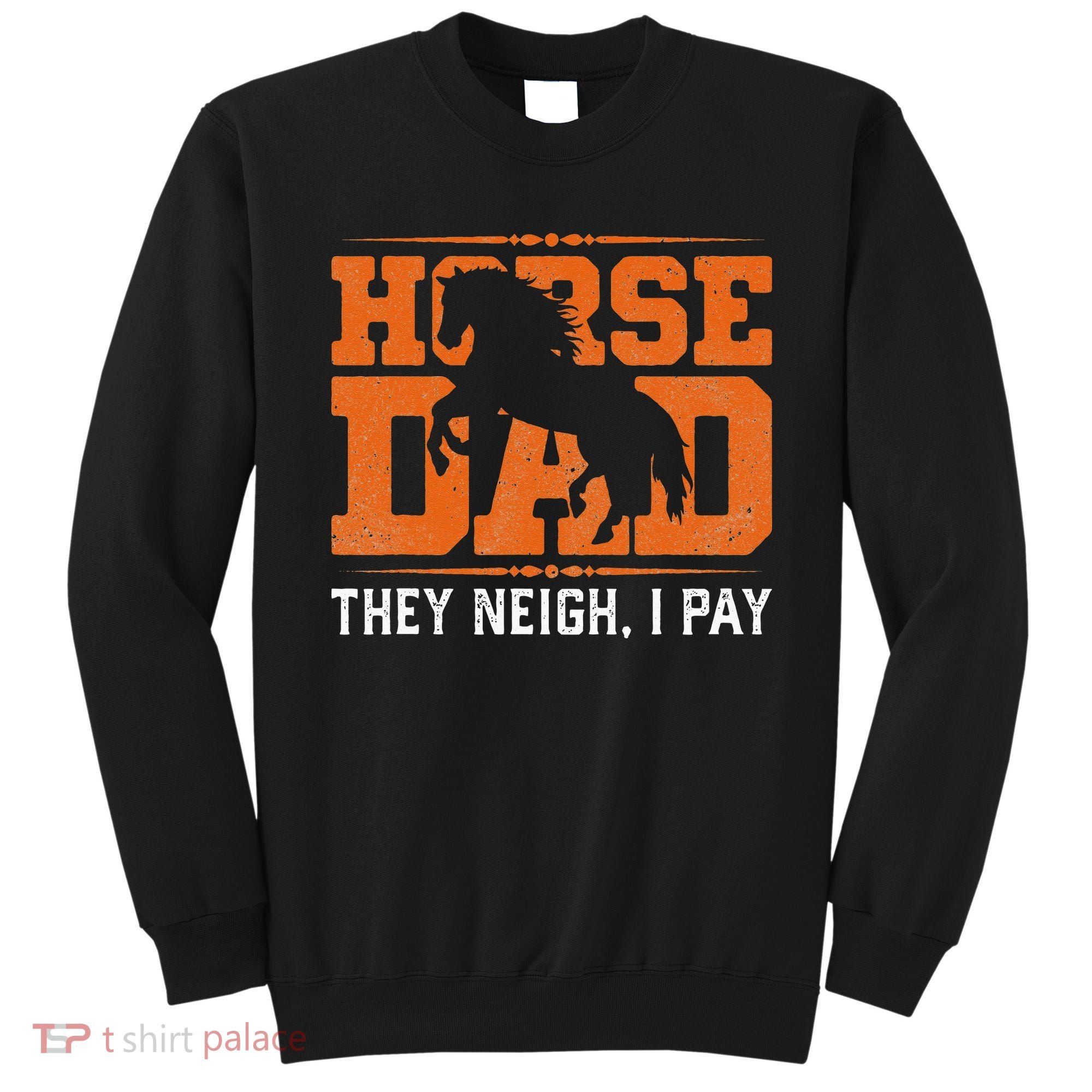 Horse Dad They Neigh I Pay Sweatshirt