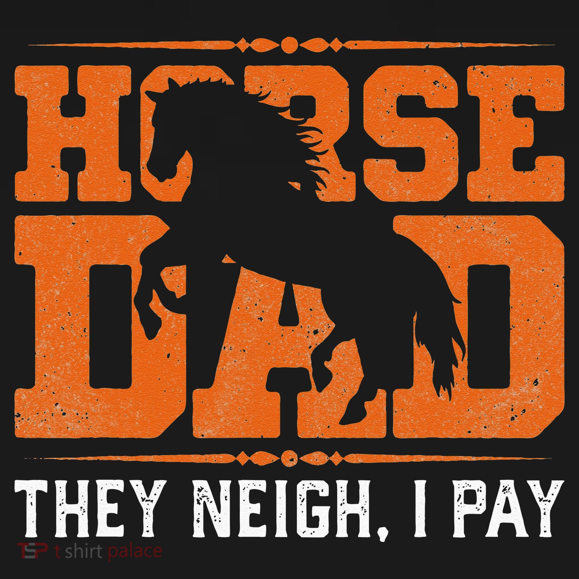 Horse Dad They Neigh I Pay T-Shirt