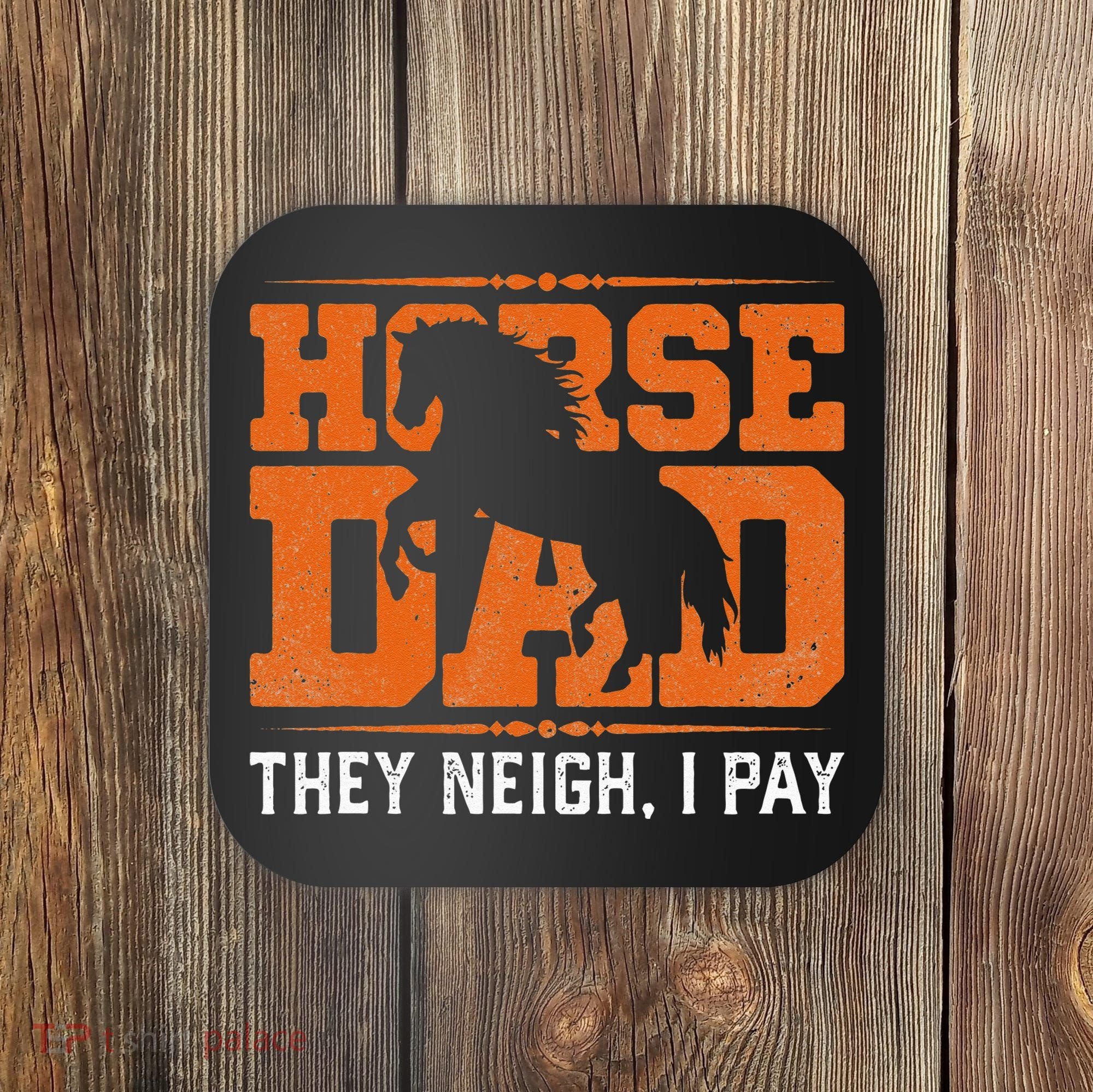 Horse Dad They Neigh I Pay Coaster
