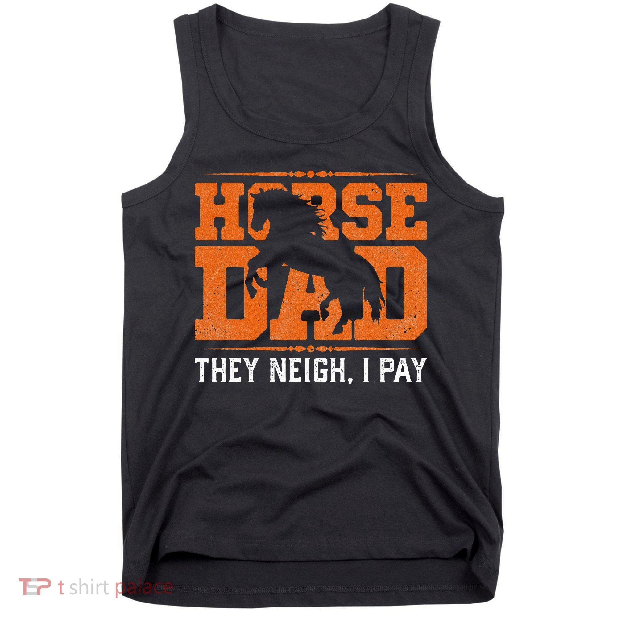Horse Dad They Neigh I Pay Tank Top