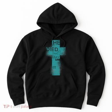 He Died So That We May Live John 10:10 Hoodie