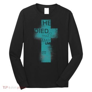 He Died So That We May Live John 10:10 Long Sleeve Shirt