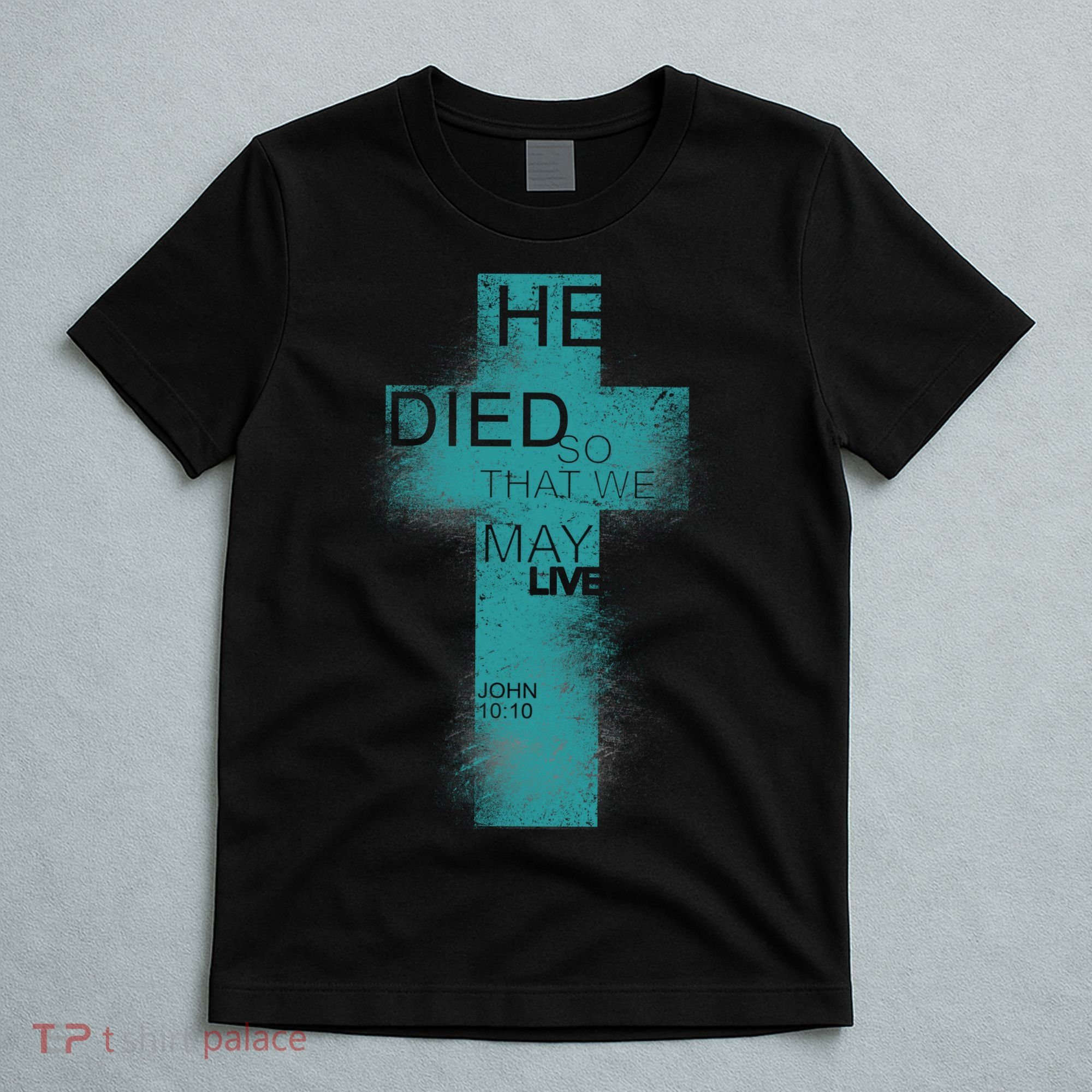 He Died So That We May Live John 10:10 T-Shirt