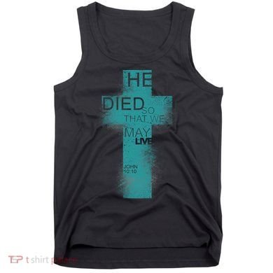 He Died So That We May Live John 10:10 Tank Top