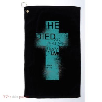 He Died So That We May Live John 10:10 Golf Towel