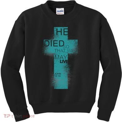 He Died So That We May Live John 10:10 Kids Sweatshirt