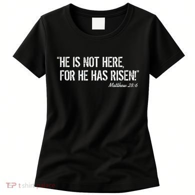 He is Not HERE, For He Has RISEN Matthew 28:6 Jesus Women's T-Shirt
