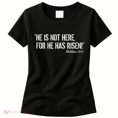 He is Not HERE, For He Has RISEN Matthew 28:6 Jesus Women's T-Shirt