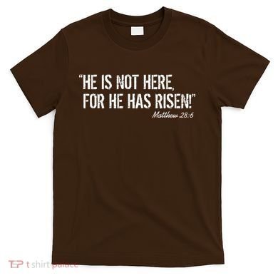 He is Not HERE, For He Has RISEN Matthew 28:6 Jesus T-Shirt