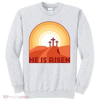 He Is Risen Sunset Jesus Christian Sweatshirt