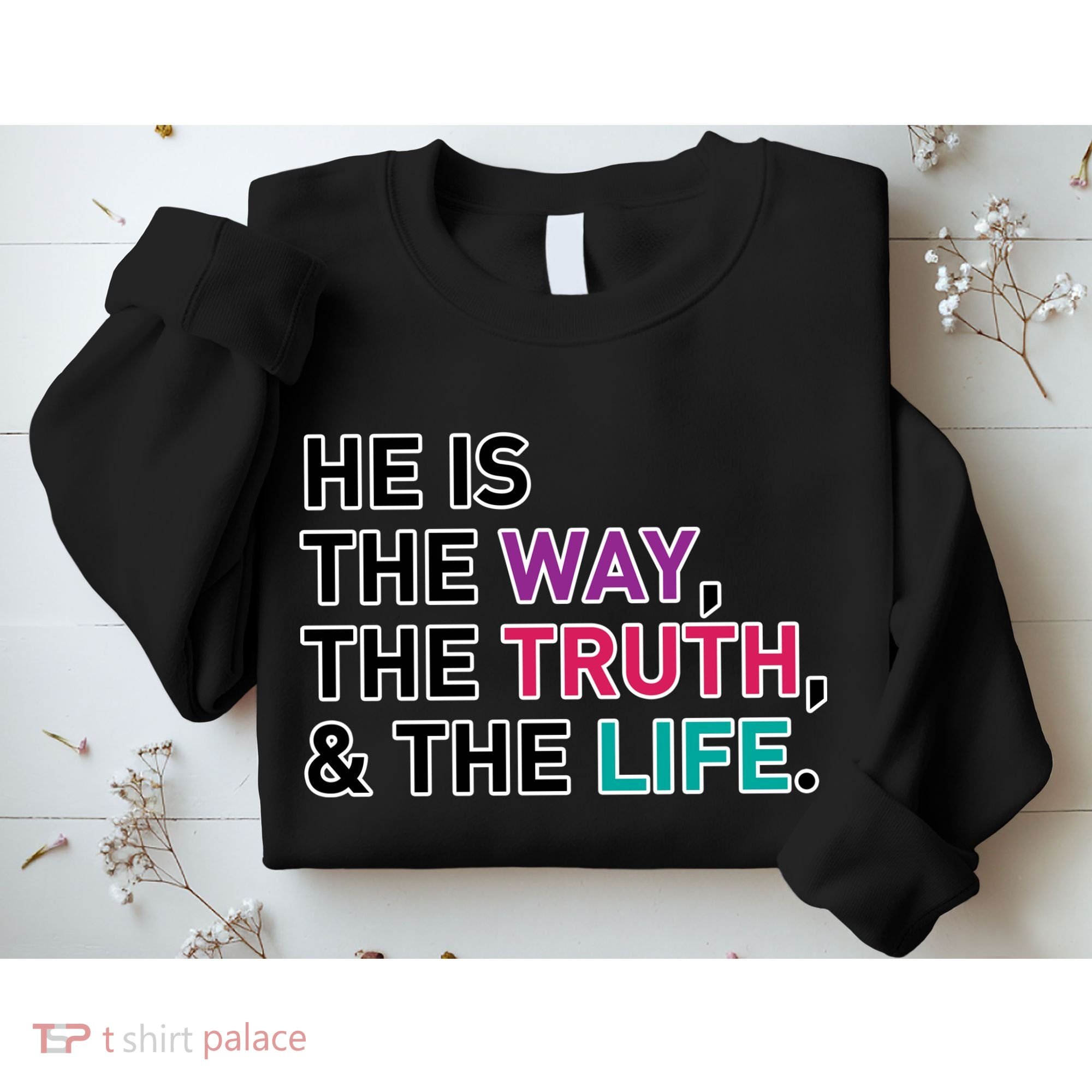 He Is The Way The Truth The Life Sweatshirt