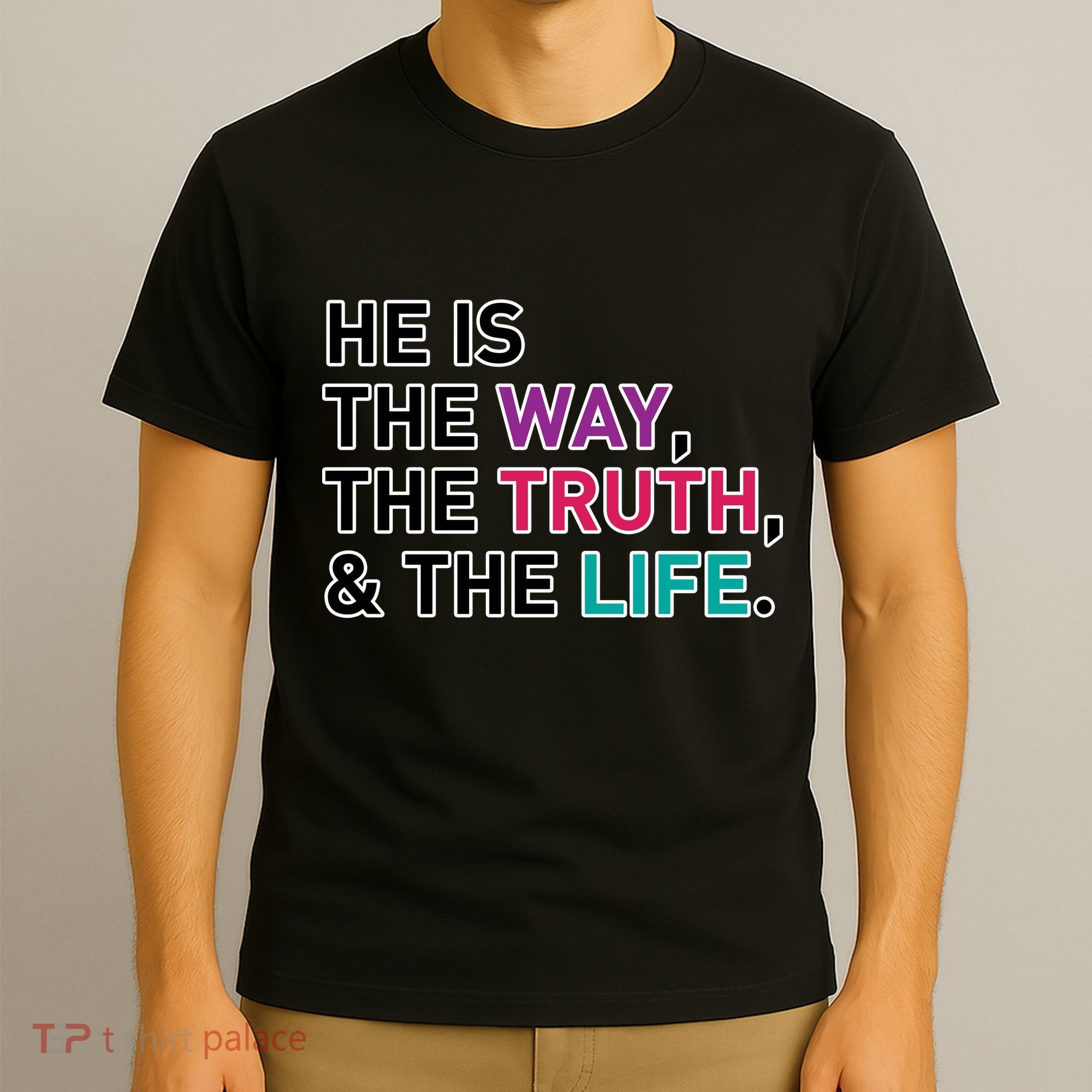 He Is The Way The Truth The Life T-Shirt