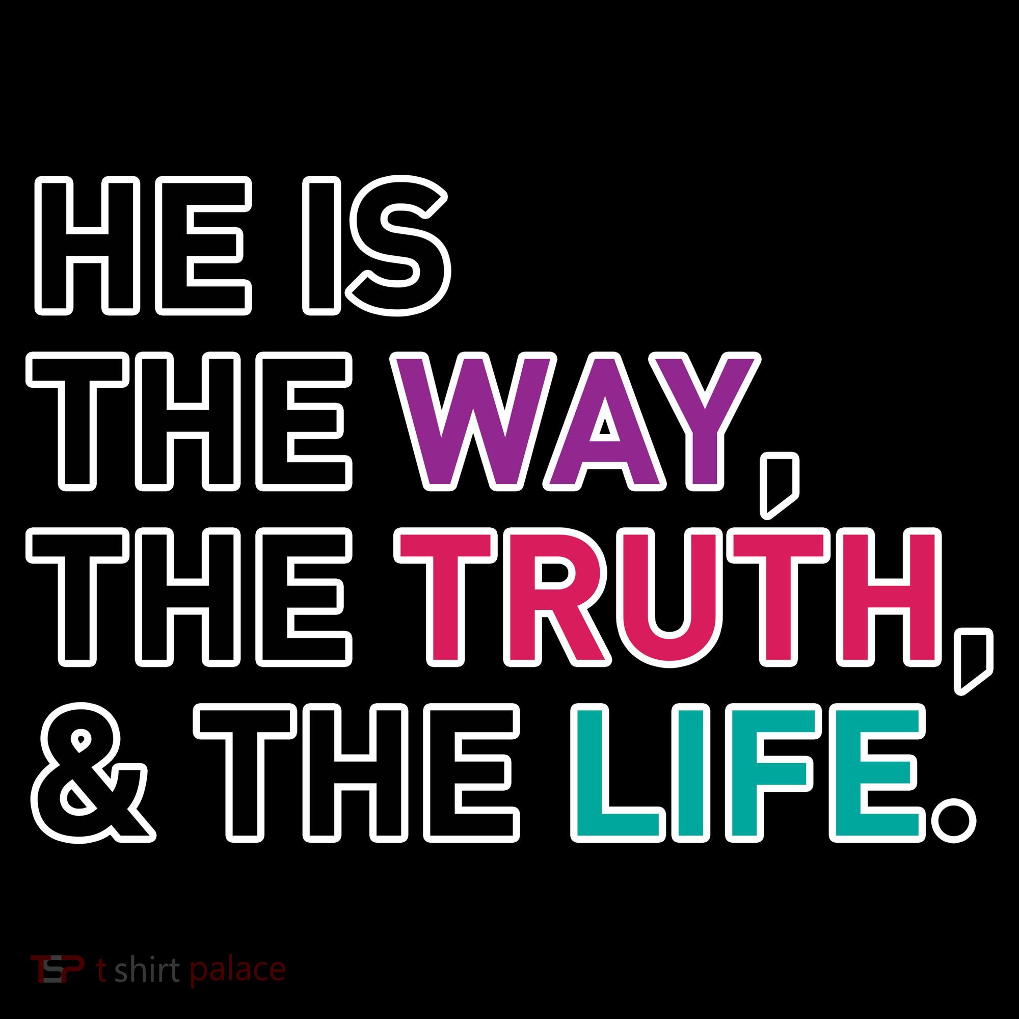 He Is The Way The Truth The Life T-Shirt