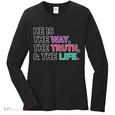 He Is The Way The Truth The Life Women's Long Sleeve Shirt