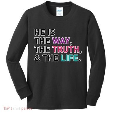 He Is The Way The Truth The Life Kids Long Sleeve Shirt