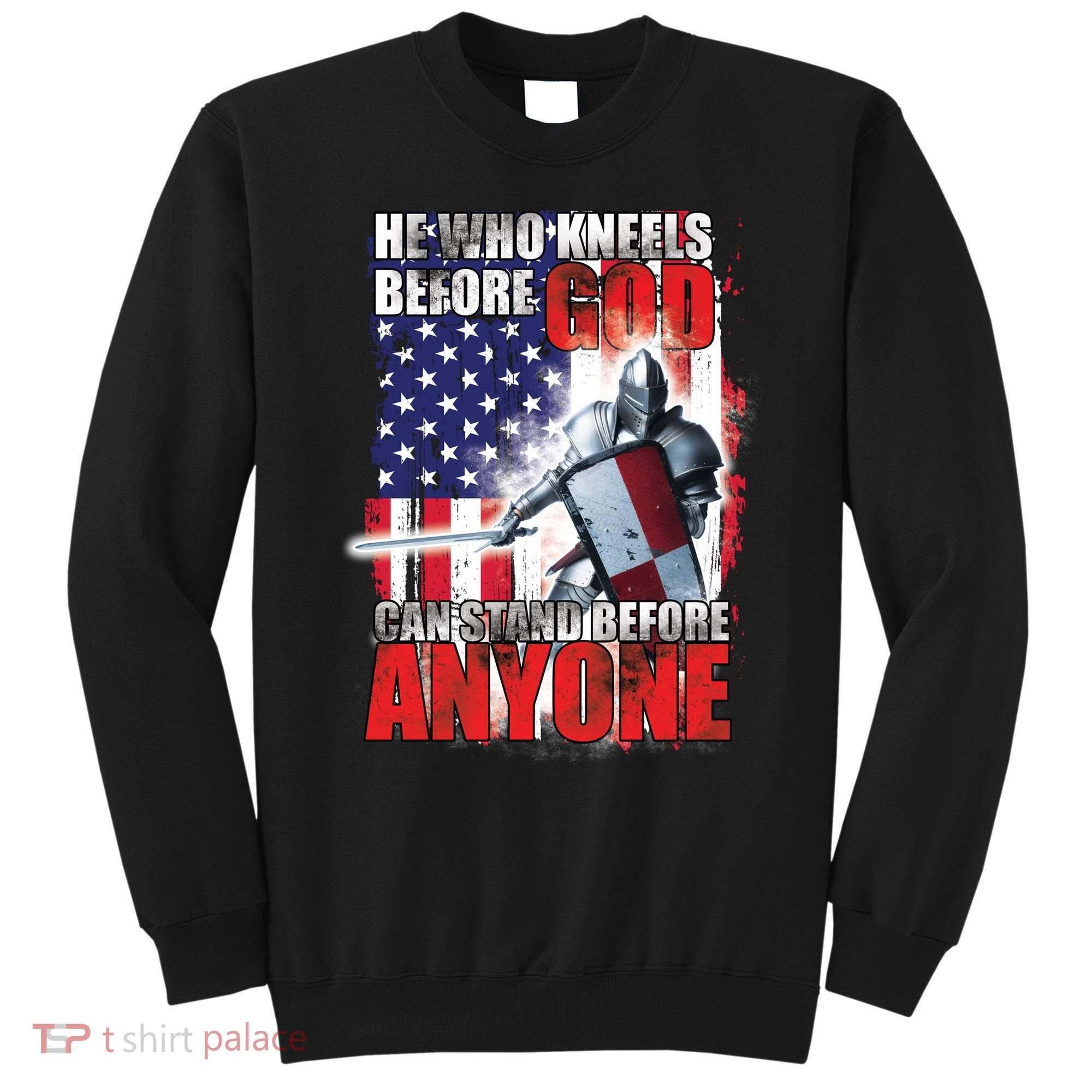 He Who Kneels Before God Can Stan Before Anyone Sweatshirt