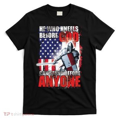 He Who Kneels Before God Can Stan Before Anyone T-Shirt