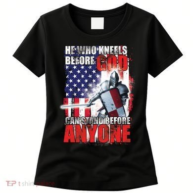 He Who Kneels Before God Can Stan Before Anyone Women's T-Shirt