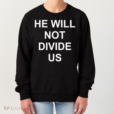 He Will Not Divide US Anti Trump Protest Women's Sweatshirt