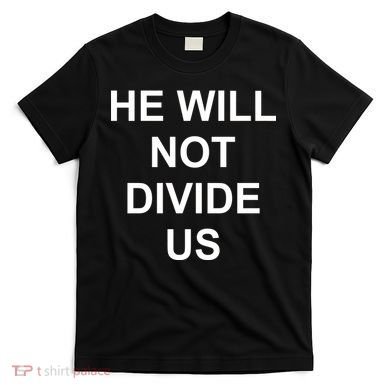 He Will Not Divide US Anti Trump Protest T-Shirt