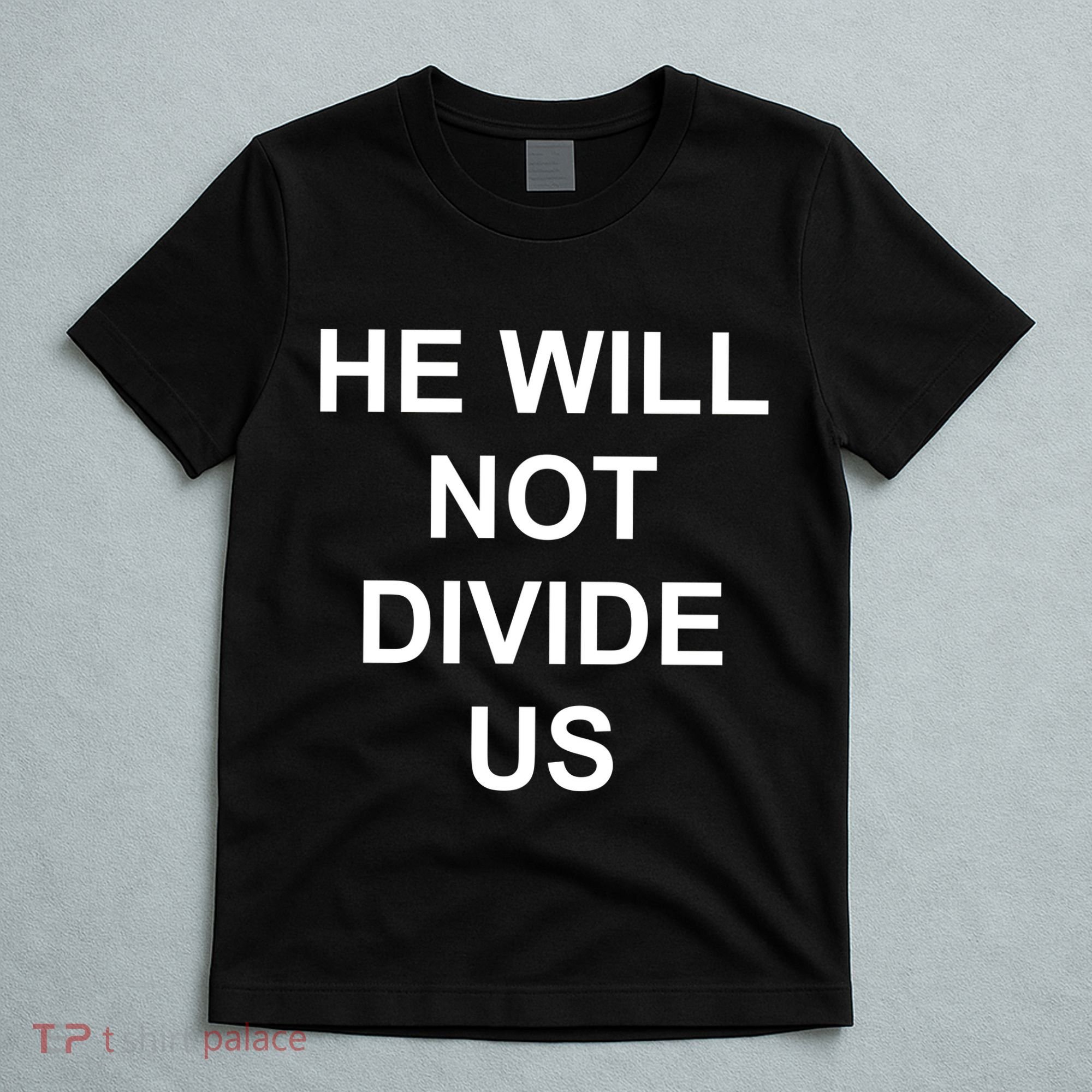 He Will Not Divide US Anti Trump Protest T-Shirt